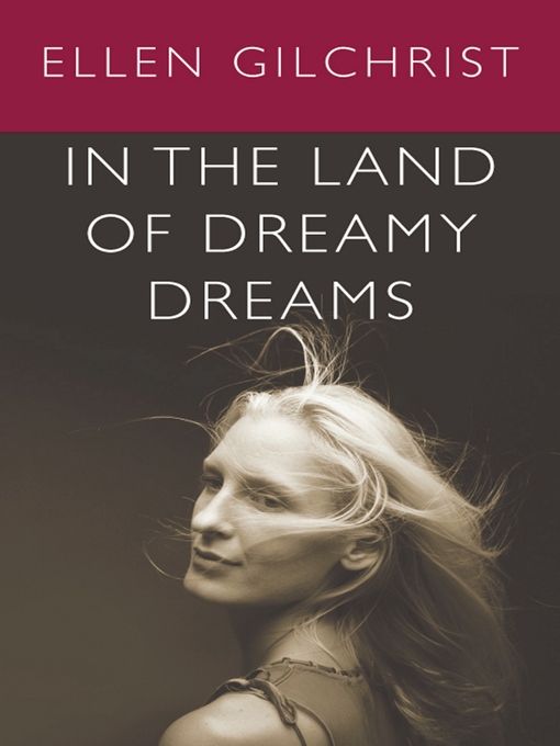 Title details for In the Land of Dreamy Dreams by Ellen Gilchrist - Available